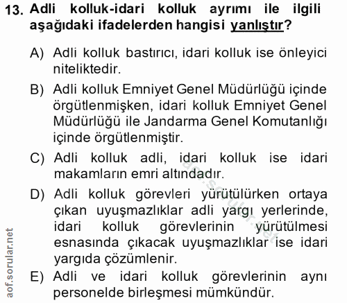 13. soru: Adli kolluk-idari kolluk ayrımı ile ilgili aşağıdaki ifadelerden hangisi yanlıştır? A) Adli kolluk bastırıcı, idari k…
