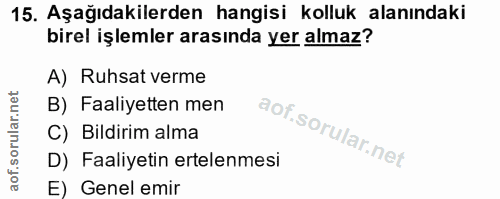 15. soru: Aşağıdakilerden hangisi kolluk alanındaki birel işlemler arasında yer almaz? A) Ruhsat verme B) Faaliyetten men C) Bi…