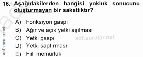 16. soru: Aşağıdakilerden hangisi yokluk sonucunu oluşturmayan bir sakatlıktır? A) Fonksiyon gaspı B) Ağır ve açık yetki aşılma…