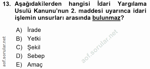 13. soru: Aşağıdakilerden hangisi Idari Yargılama Usulü Kanunu'nun 2. maddesi uyarınca idari işlemin unsurları arasında bulunma…