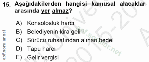 15. soru: Aşağıdakilerden hangisi kamusal alacaklar arasında yer almaz? A) Konsolosluk harcı B) Belediyenin kira geliri C) Sürü…
