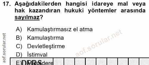 17. soru: Aşağıdakilerden hangisi idareye mal veya hak kazandıran hukuki yöntemler arasında sayılmaz? A) Kamulaştırmasız el atm…