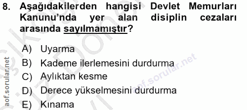 8. soru: Aşağıdakilerden hangisi Devlet Memurları Kanunu'nda yeralan disiplin cezaları arasında sayılmamıştır? A) Uyarma B) Ka…