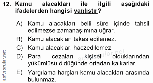12. soru: Kamu alacakları ile ilgili aşağıdaki ifadelerden hangisi yanlıştır? A) Kamu alacakları belli süre içinde tahsil edilm…