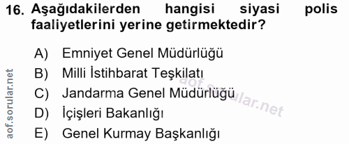 16. soru: Aşağıdakilerden hangisi siyasi polis faaliyetlerini yerine getirmektedir? A) Emniyet Genel Müdürlüğü B) Milli Istihba…