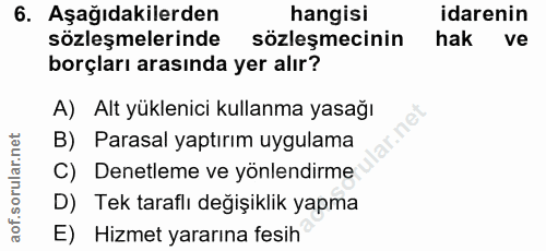 6. soru: Aşağıdakilerden hangisi idarenin sözleşmelerinde sözleşmecinin hak ve borçları arasında yer alır? A) Alt yüklenici ku…