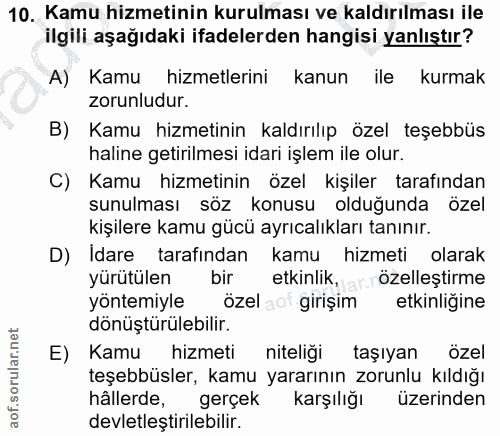 10. soru: Kamu hizmetinin kurulması ve kaldırılması ile ilgili aşağıdaki ifadelerden hangisi yanlıştır? A) Kamu hizmetlerini ka…