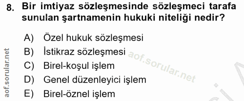 8. soru: Bir imtiyaz sözleşmesinde sözleşmeci tarafa sunulan şartnamenin hukuki niteliği nedir? A) Özel hukuk sözleşmesi B) Is…