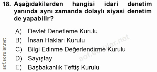 18. soru: Aşağıdakilerden hangisi idari denetim yanında aynı zamanda dolaylı siyasi denetim de yapabilir? A) Devlet Denetleme K…