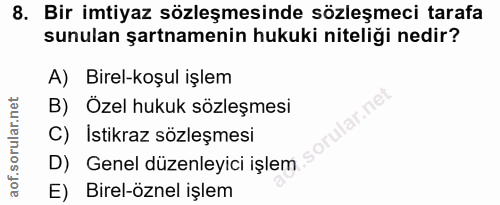 8. soru: Bir imtiyaz sözleşmesinde sözleşmeci tarafa sunulan şartnamenin hukuki niteliği nedir? A) Birel-koşul işlem B) Özel h…