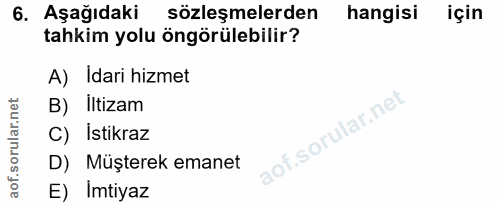 6. soru: Aşağıdaki sözleşmelerden hangisi için tahkim yolu öngörülebilir? A) Idari hizmet B) İltizam C) İstikraz D) Müşterek e…
