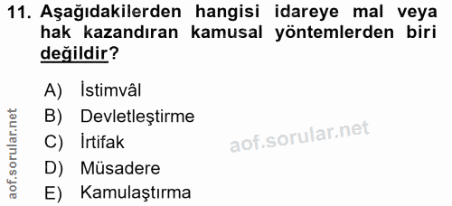 11. soru: Aşağıdakilerden hangisi idareye mal veya hak kazandıran kamusal yöntemlerden biri değildir? A) İstimvâl B) Devletleşt…