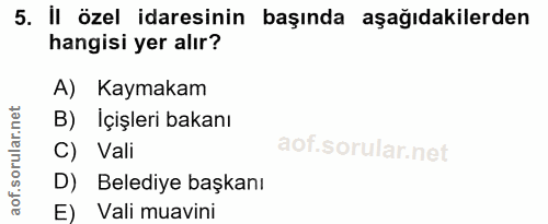5. soru: il özel idaresinin başında aşağıdakilerden hangisi yer alır? A) Kaymakam B) İçişleri bakanı C) Vali D) Belediye başka…