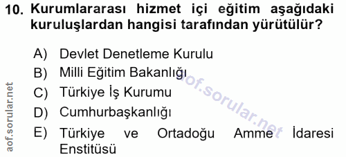 10. soru: Kurumlararası hizmet içi eğitim aşağıdaki kuruluşlardan hangisi tarafından yürütülür? A) Devlet Denetleme Kurulu B) M…