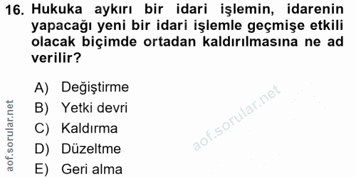 16. soru: Hukuka aykırı bir idari işlemin, idarenin yapacağı yeni bir idari işlemle geçmişe etkili olacak biçimde ortadan kaldı…
