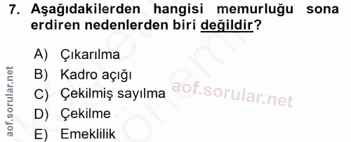 7. soru: Aşağıdakilerden hangisi memurluğu sona erdiren nedenlerden biri değildir? A) Çıkarılma B) Kadro açığı C) Çekilmiş say…