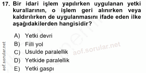 17. soru: Bir idari işlem yapılırken uygulanan yetki kurallarının, o işlem geri alınırken veya kaldırılırken de uygulanmasını i…