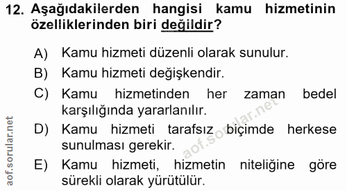 12. soru: Aşağıdakilerden hangisi kamu hizmetinin özelliklerinden biri değildir? A) Kamu hizmeti düzenli olarak sunulur. B) Kam…