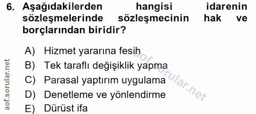 6. soru: Aşağıdakilerden hangisi idarenin sözleşmelerinde sözleşmecinin hak ve borçlarından biridir? A) Hizmet yararına fesih…