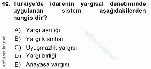 19. soru: Türkiye'de idarenin yargısal denetiminde uygulanan sistem aşağıdakilerden hangisidir? A) Yargı ayrılığı B) Yargı kısı…