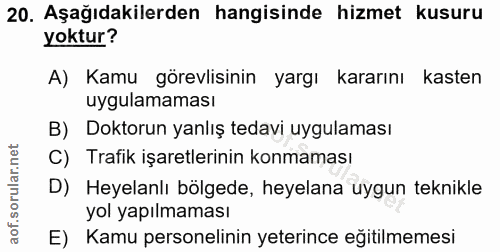 20. soru: Aşağıdakilerden hangisinde hizmet kusuru yoktur? A) Kamu görevlisinin yargı kararını kasten uygulamaması B) Doktorun…