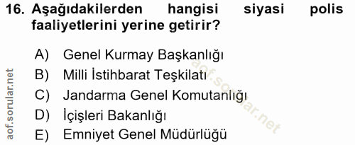 16. soru: Aşağıdakilerden hangisi siyasi polis faaliyetlerini yerine getirir? A) Genel Kurmay Başkanlığı B) Milli Istihbarat Te…