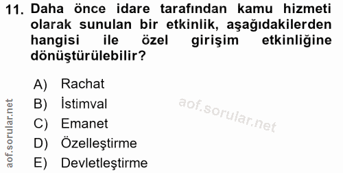 11. soru: Daha önce idare tarafından kamu hizmeti olarak sunulan bir etkinlik, aşağıdakilerden hangisi ile özel girişim etkinli…