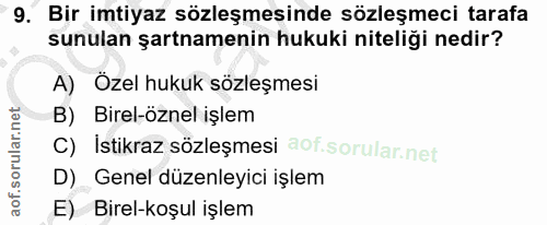 9. soru: Bir imtiyaz sözleşmesinde sözleşmeci tarafa sunulan şartnamenin hukuki niteliği nedir? A) Özel hukuk sözleşmesi B) Bi…