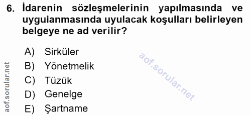 6. soru: Idarenin sözleşmelerinin yapılmasında ve uygulanmasında uyulacak koşulları belirleyen belgeye ne ad verilir? A) Sirkü…