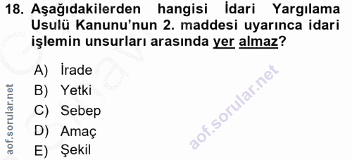 18. soru: Aşağıdakilerden hangisi idari Yargılama Usulü Kanunu'nun 2. maddesi uyarınca idari işlemin unsurları arasında yer alm…