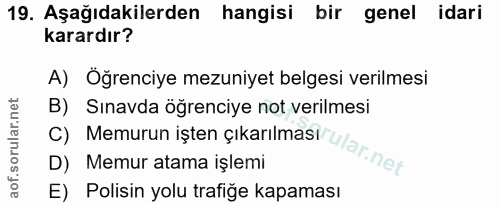 19. soru: Aşağıdakilerden hangisi bir genel idari karardır? A) Öğrenciye mezuniyet belgesi verilmesi B) Sınavda öğrenciye not v…