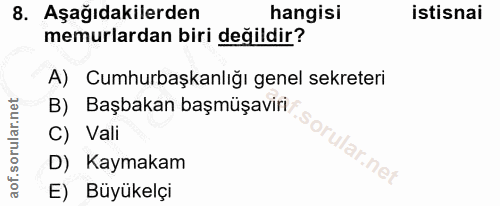 8. soru: Aşağıdakilerden hangisi istisnai memurlardan biri değildir? A) Cumhurbaşkanlığı genel sekreteri B) Başbakan başmüşavi…