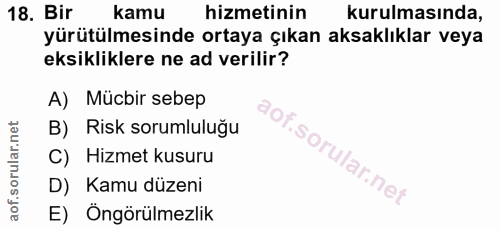 18. soru: Bir kamu hizmetinin kurulmasında, yürütülmesinde ortaya çıkan aksaklıklar veya eksikliklere ne ad verilir? A) Mücbir…