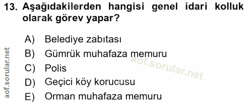13. soru: Aşağıdakilerden hangisi genel idari kolluk olarak görev yapar? A) Belediye zabıtası B) Gümrük muhafaza memuru C) Poli…
