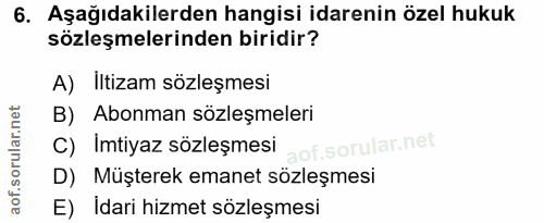 6. soru: Aşağıdakilerden hangisi idarenin özel hukuk sözleşmelerinden biridir? A) iltizam sözleşmesi B) Abonman sözleşmeleri C…