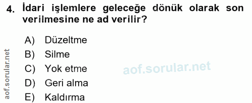 4. soru: Idari işlemlere geleceğe dönük olarak son verilmesine ne ad verilir? A) Düzeltme B) Silme C) Yok etme D) Geri alma E)…