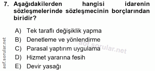 7. soru: Aşağıdakilerden hangisi idarenin sözleşmelerinde sözleşmecinin borçlarından biridir? A) Tek taraflı değişiklik yapma…