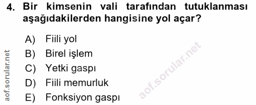 4. soru: Bir kimsenin vali tarafından tutuklanması aşağıdakilerden hangisine yol açar? A) Fiili yol B) Birel işlem sorular.ne…