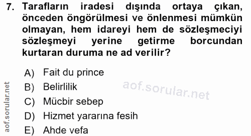 7. soru: Tarafların iradesi dışında ortaya çıkan, önceden öngörülmesi ve önlenmesi mümkün olmayan, hem idareyi hem de sözleşme…