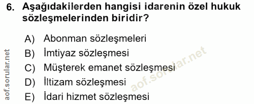 6. soru: Aşağıdakilerden hangisi idarenin özel hukuk sözleşmelerinden biridir? A) Abonman sözleşmeleri C) Müşterek emanet sözl…