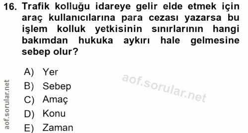 16. soru: Trafik kolluğu idareye gelir elde etmek için araç kullanıcılarına para cezası yazarsa bu işlem kolluk yetkisinin sını…