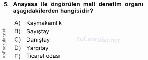 5. soru: Anayasa ile öngörülen mali denetim organı aşağıdakilerden hangisidir? A) Kaymakamlık B) Sayıştay C) Danıştay D) Yargı…