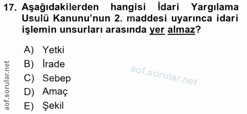 17. soru: Aşağıdakilerden hangisi idari Yargılama Usulü Kanunu'nun 2. maddesi uyarınca idari işlemin unsurları arasında yer alm…