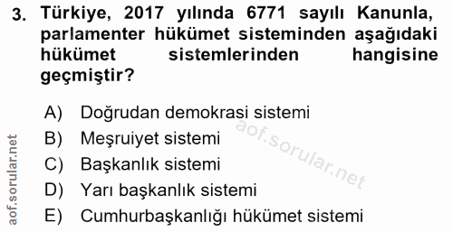 3. soru: Türkiye, 2017 yılında 6771 sayılı Kanunla, parlamenter hükümet sisteminden aşağıdaki hükümet sistemlerinden hangisine…