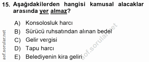15. soru: Aşağıdakilerden hangisi kamusal alacaklar arasında yer almaz? A) Konsolosluk harcı orular.net B) Sürücü ruhsatından a…