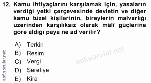 12. soru: Kamu ihtiyaçlarını karşılamak için, yasaların verdiği yetki çerçevesinde devletin ve diğer kamu tüzel kişilerinin, bi…