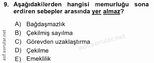 9. soru: Aşağıdakilerden hangisi memurluğu sona erdiren sebepler arasında yer almaz? A) Bağdaşmazlık B) Çekilmiş sayılma C) Gö…