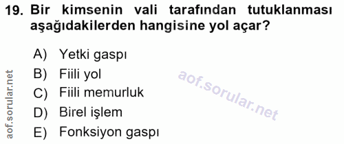 19. soru: Bir kimsenin vali tarafından tutuklanması aşağıdakilerden hangisine yol açar? A) Yetki gaspı B) Fiili yol C) Fiili me…