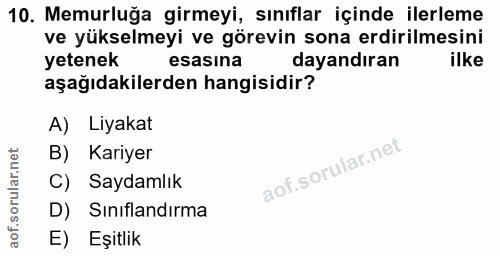 10. soru: Memurluğa girmeyi, sınıflar içinde ilerleme ve yükselmeyi ve görevin sona erdirilmesini yetenek esasına dayandıran il…