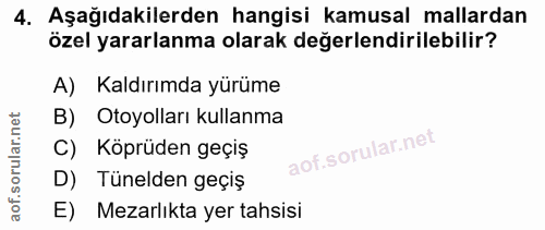 4. soru: Aşağıdakilerden hangisi kamusal mallardan özel yararlanma olarak değerlendirilebilir? A) Kaldırımda yürüme B) Otoyoll…